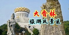 日逼视频污免费中国浙江-绍兴大香林旅游风景区